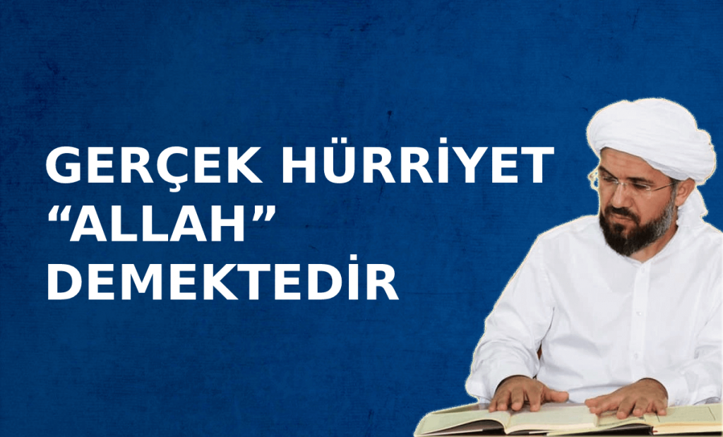 GERÇEK HÜRRİYET “ALLAH” DEMEKTEDİR